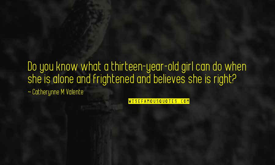 Farshad Kimiai Quotes By Catherynne M Valente: Do you know what a thirteen-year-old girl can