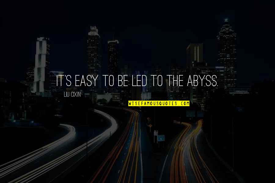 Farsheed Shomloo Quotes By Liu Cixin: It's easy to be led to the abyss. Farsheed Shomloo Quotes By Liu Cixin: It's easy to be led to the abyss.