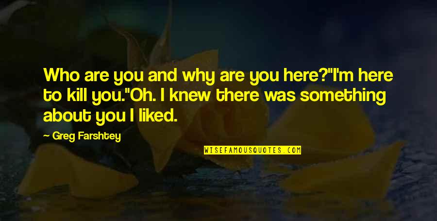 Farshtey Quotes By Greg Farshtey: Who are you and why are you here?''I'm