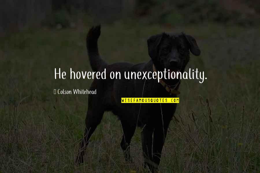 Farsight Quotes By Colson Whitehead: He hovered on unexceptionality. Farsight Quotes By Colson Whitehead: He hovered on unexceptionality.
