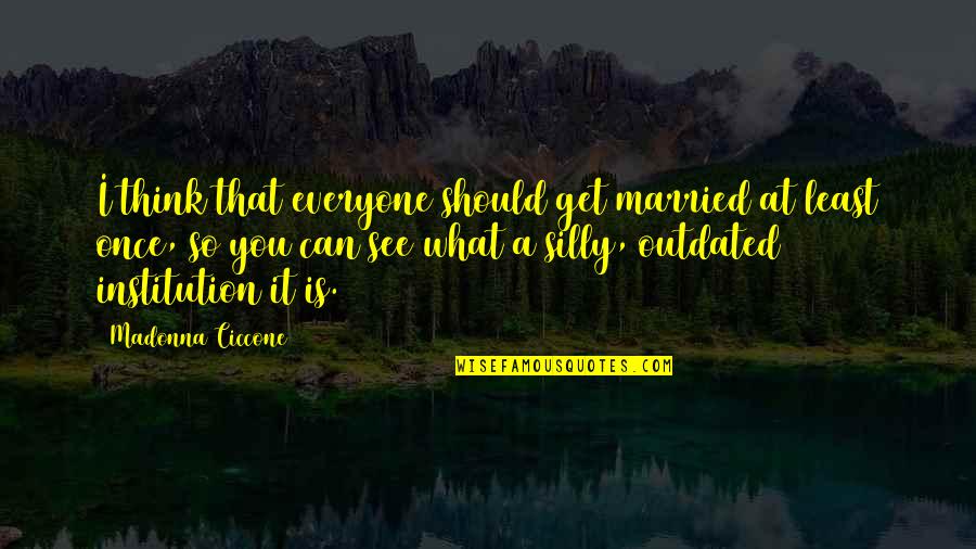 Farsighted Quotes By Madonna Ciccone: I think that everyone should get married at