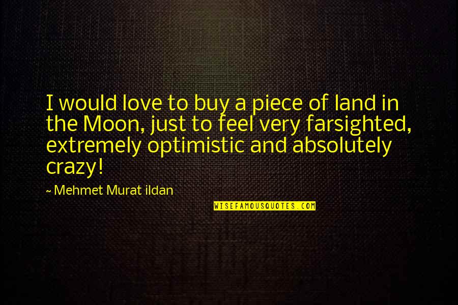 Farsighted Quotes By Mehmet Murat Ildan: I would love to buy a piece of