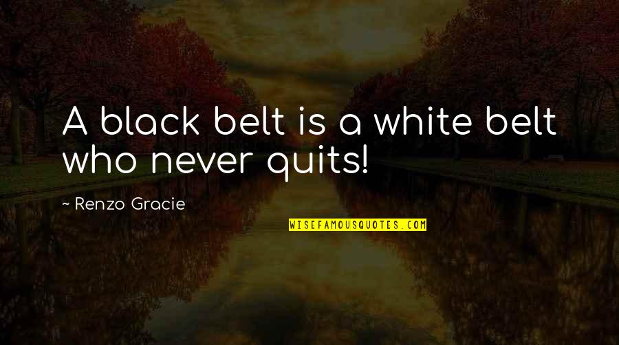 Farsightedness Symptoms Quotes By Renzo Gracie: A black belt is a white belt who