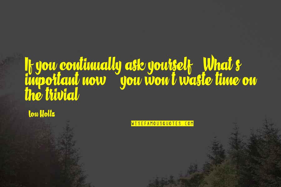 Farslayer Quotes By Lou Holtz: If you continually ask yourself, "What's important now?", Farslayer Quotes By Lou Holtz: If you continually ask yourself, "What's important now?",