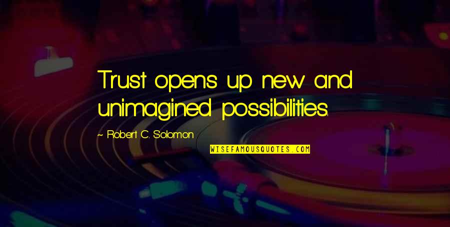 Farslayer Quotes By Robert C. Solomon: Trust opens up new and unimagined possibilities.