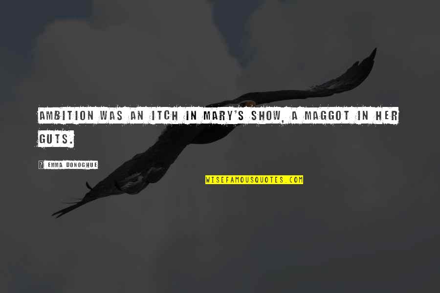 Farstad Offshore Quotes By Emma Donoghue: Ambition was an itch in Mary's show, a Farstad Offshore Quotes By Emma Donoghue: Ambition was an itch in Mary's show, a