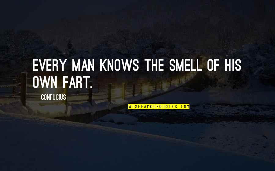 Fart Smell Quotes By Confucius: Every man knows the smell of his own