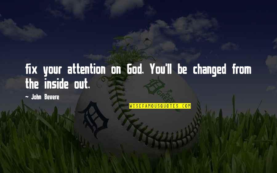 Fartacus Quotes By John Bevere: fix your attention on God. You'll be changed