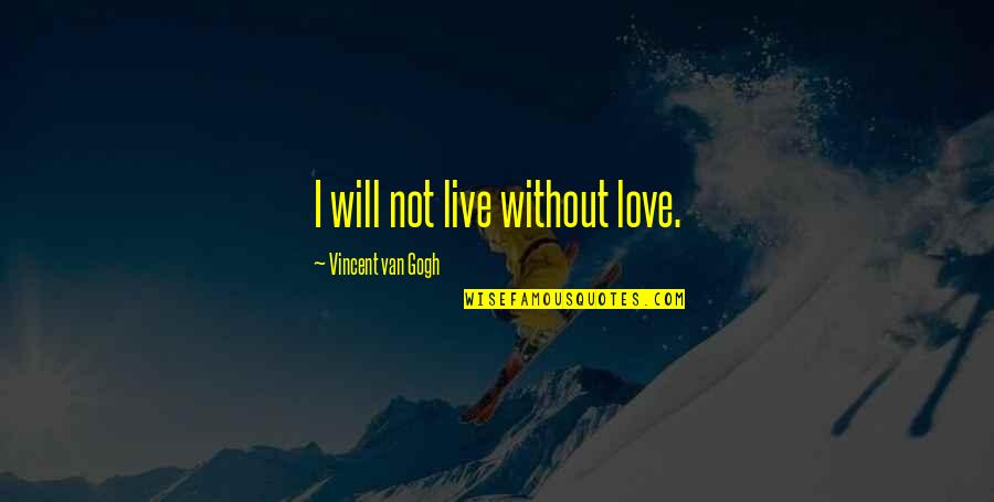 Fartacus Quotes By Vincent Van Gogh: I will not live without love. Fartacus Quotes By Vincent Van Gogh: I will not live without love.