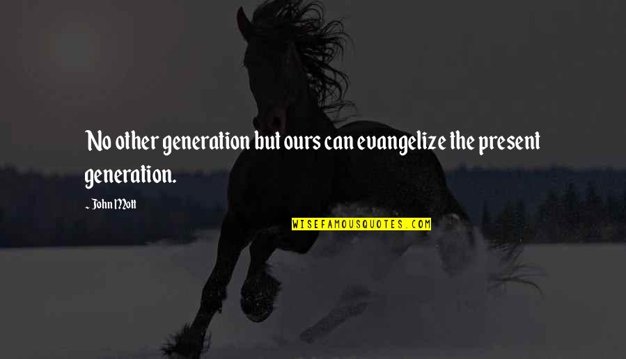 Fartbook Quotes By John Mott: No other generation but ours can evangelize the