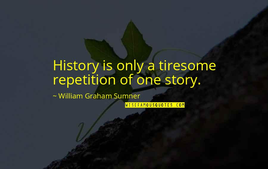 Farter Armpit Quotes By William Graham Sumner: History is only a tiresome repetition of one Farter Armpit Quotes By William Graham Sumner: History is only a tiresome repetition of one