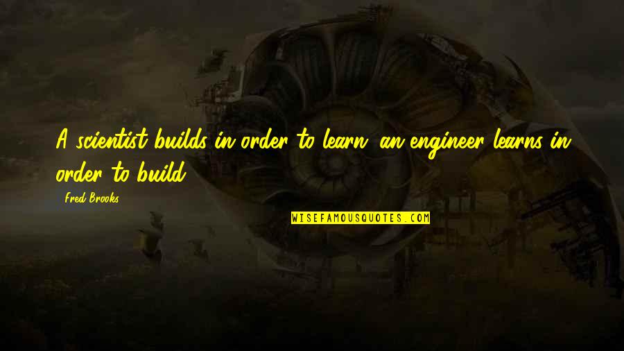 Farter Machine Quotes By Fred Brooks: A scientist builds in order to learn; an