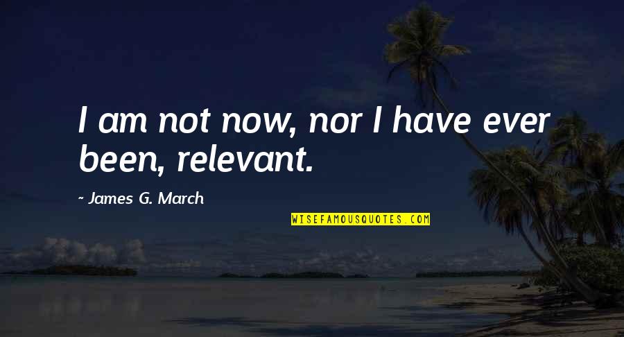 Farter Machine Quotes By James G. March: I am not now, nor I have ever