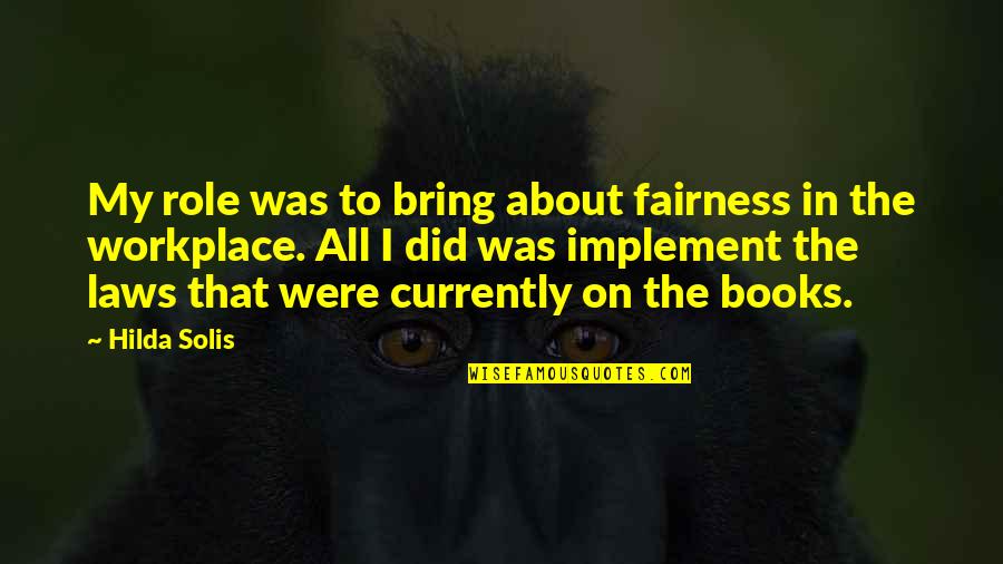 Farter Quotes By Hilda Solis: My role was to bring about fairness in Farter Quotes By Hilda Solis: My role was to bring about fairness in