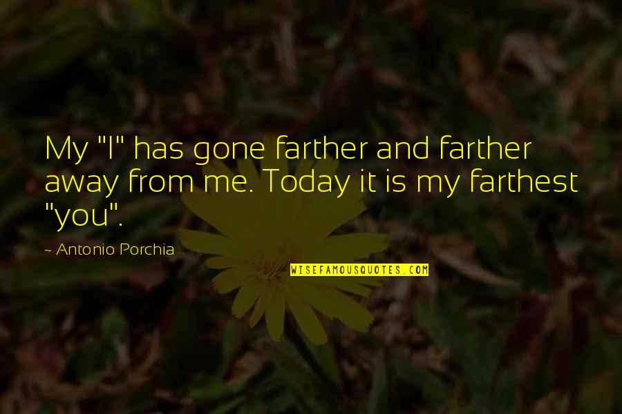 Farther Quotes By Antonio Porchia: My "I" has gone farther and farther away