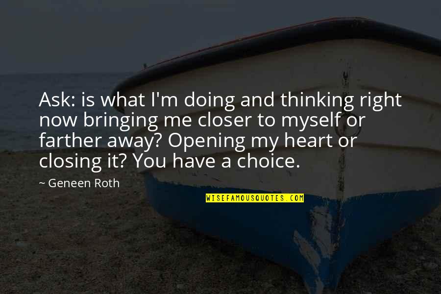 Farther Quotes By Geneen Roth: Ask: is what I'm doing and thinking right