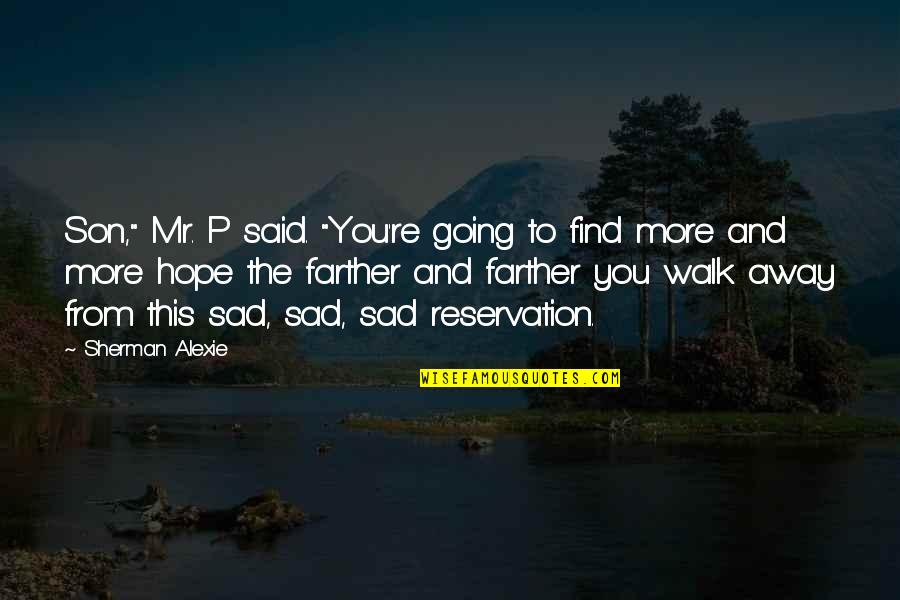 Farther Quotes By Sherman Alexie: Son," Mr. P said. "You're going to find