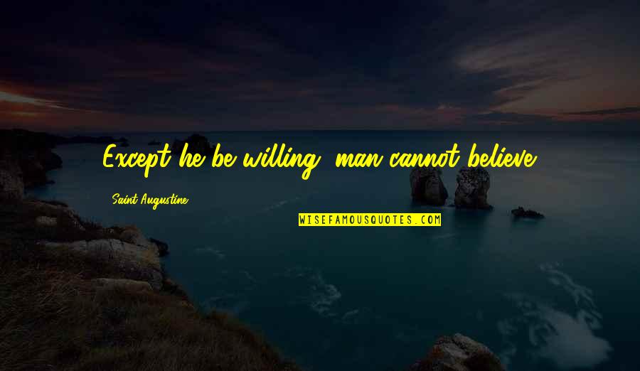 Farthermost Quotes By Saint Augustine: Except he be willing, man cannot believe.