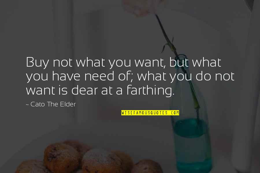 Farthing Quotes By Cato The Elder: Buy not what you want, but what you