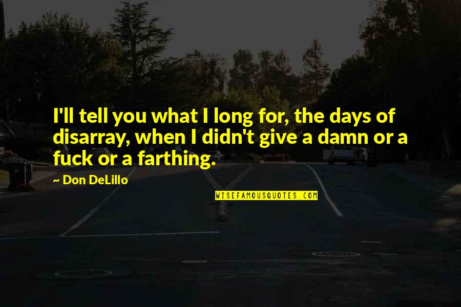 Farthing Quotes By Don DeLillo: I'll tell you what I long for, the Farthing Quotes By Don DeLillo: I'll tell you what I long for, the