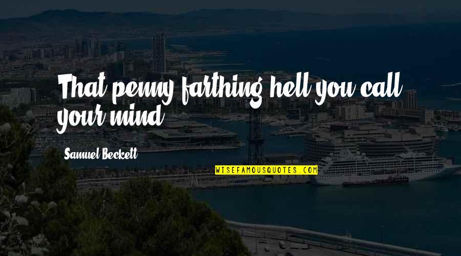 Farthing Quotes By Samuel Beckett: That penny farthing hell you call your mind Farthing Quotes By Samuel Beckett: That penny farthing hell you call your mind