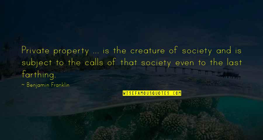Farthing's Quotes By Benjamin Franklin: Private property ... is the creature of society
