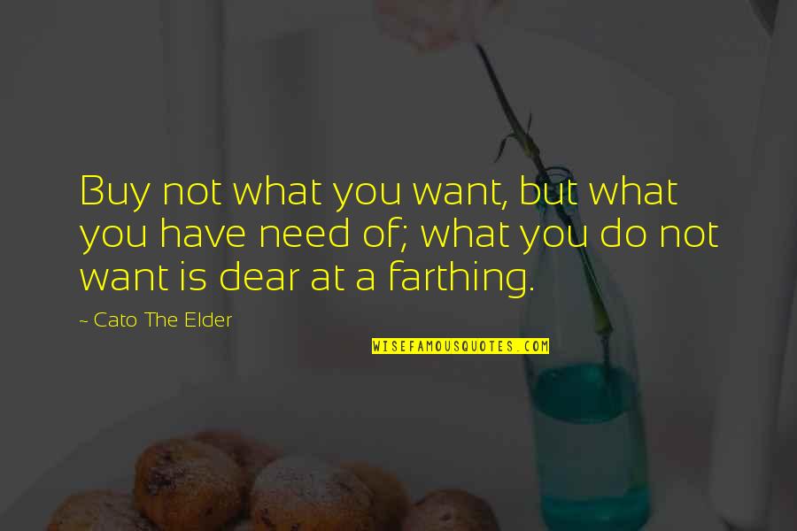 Farthing's Quotes By Cato The Elder: Buy not what you want, but what you