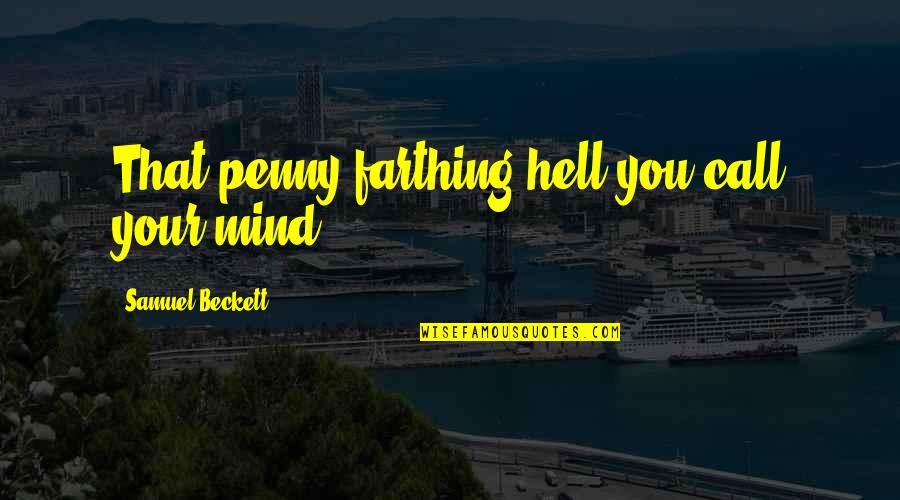 Farthing's Quotes By Samuel Beckett: That penny farthing hell you call your mind