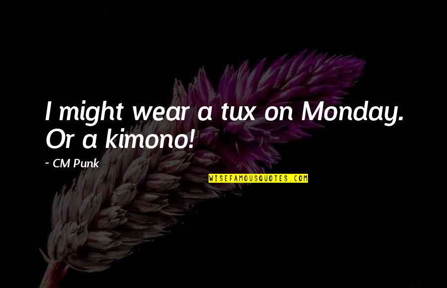 Farthingstone Quotes By CM Punk: I might wear a tux on Monday. Or