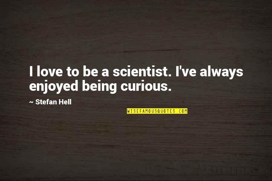 Farthingstone Quotes By Stefan Hell: I love to be a scientist. I've always