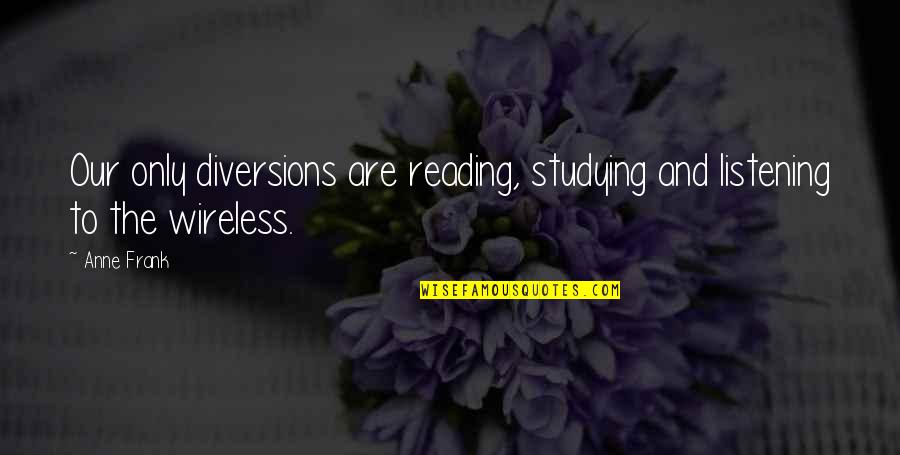 Fartin In The Intercom Quotes By Anne Frank: Our only diversions are reading, studying and listening
