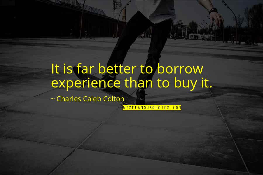 Fartin Sound Quotes By Charles Caleb Colton: It is far better to borrow experience than Fartin Sound Quotes By Charles Caleb Colton: It is far better to borrow experience than