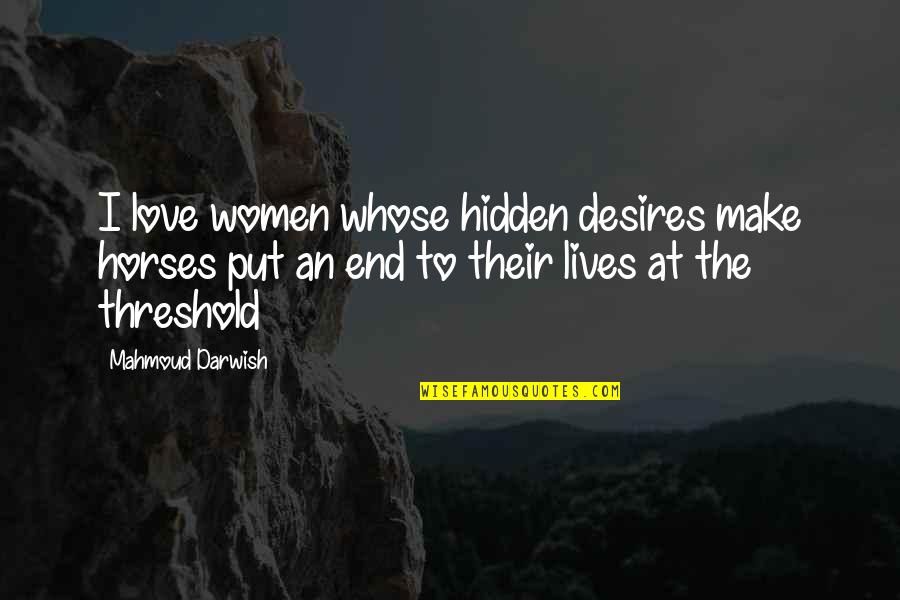 Fartin Sound Quotes By Mahmoud Darwish: I love women whose hidden desires make horses Fartin Sound Quotes By Mahmoud Darwish: I love women whose hidden desires make horses
