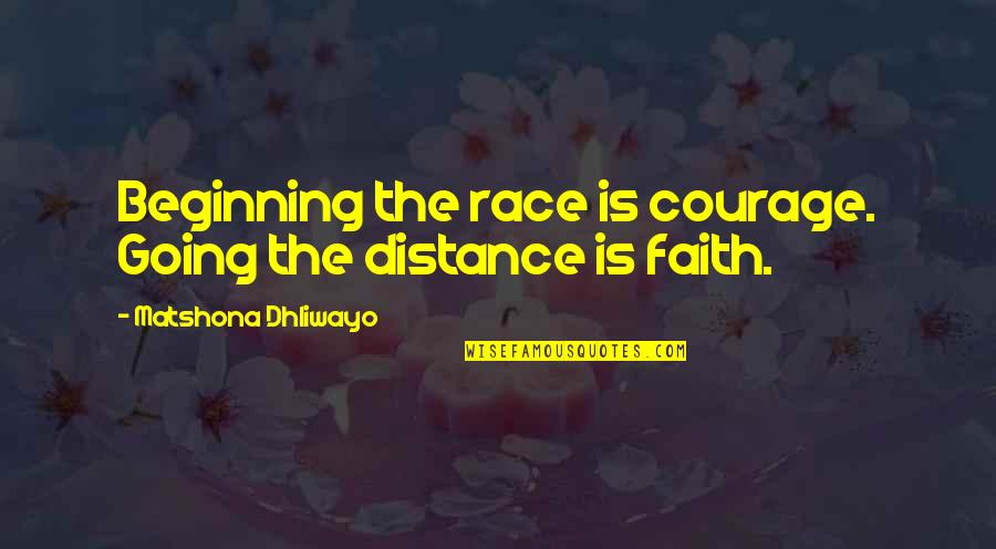 Farting Love Quotes By Matshona Dhliwayo: Beginning the race is courage. Going the distance
