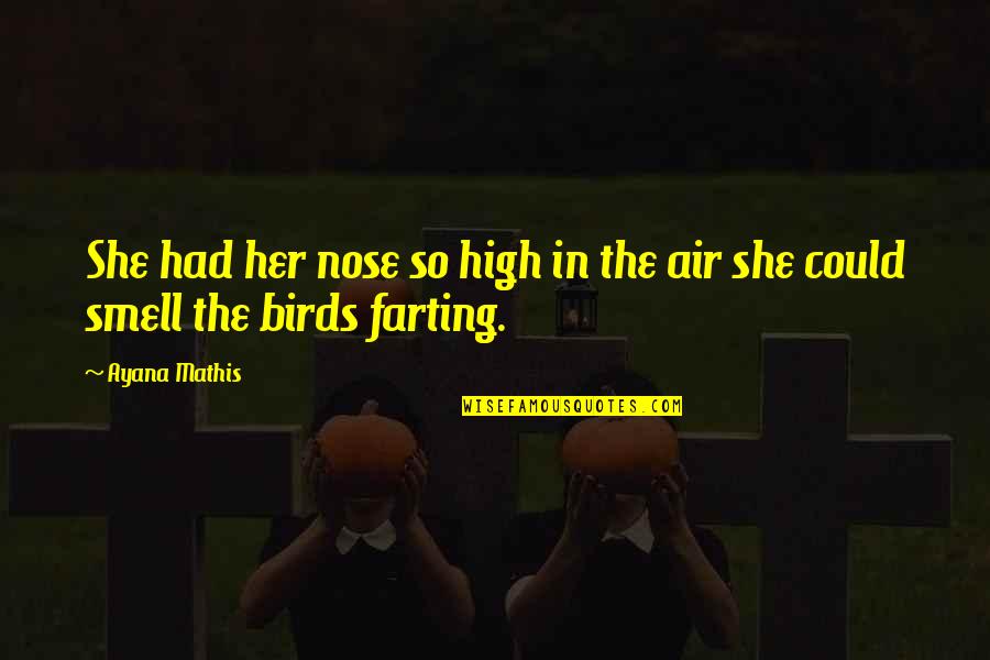 Farting Quotes By Ayana Mathis: She had her nose so high in the