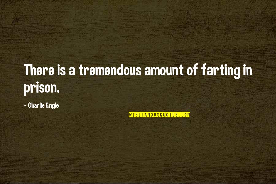 Farting Quotes By Charlie Engle: There is a tremendous amount of farting in Farting Quotes By Charlie Engle: There is a tremendous amount of farting in