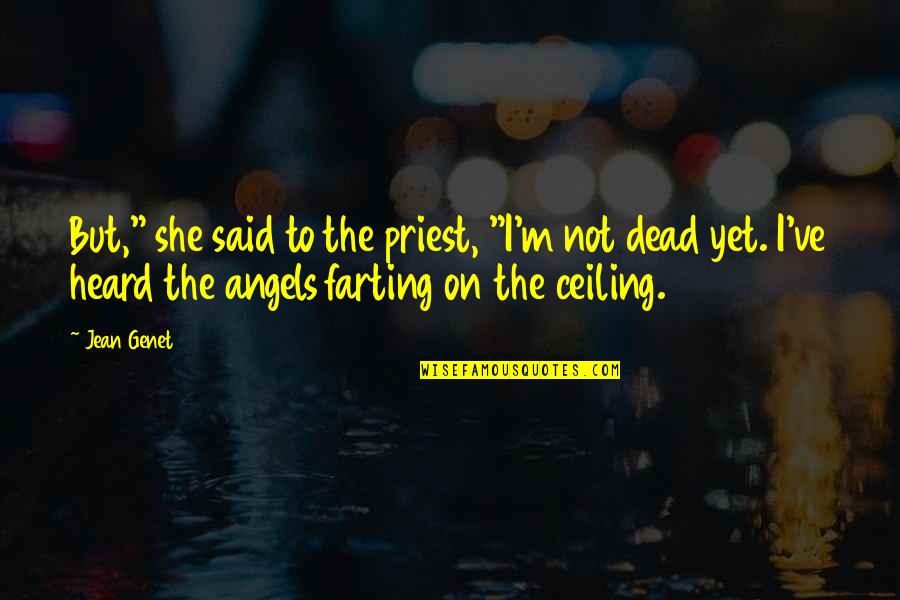 Farting Quotes By Jean Genet: But," she said to the priest, "I'm not Farting Quotes By Jean Genet: But," she said to the priest, "I'm not