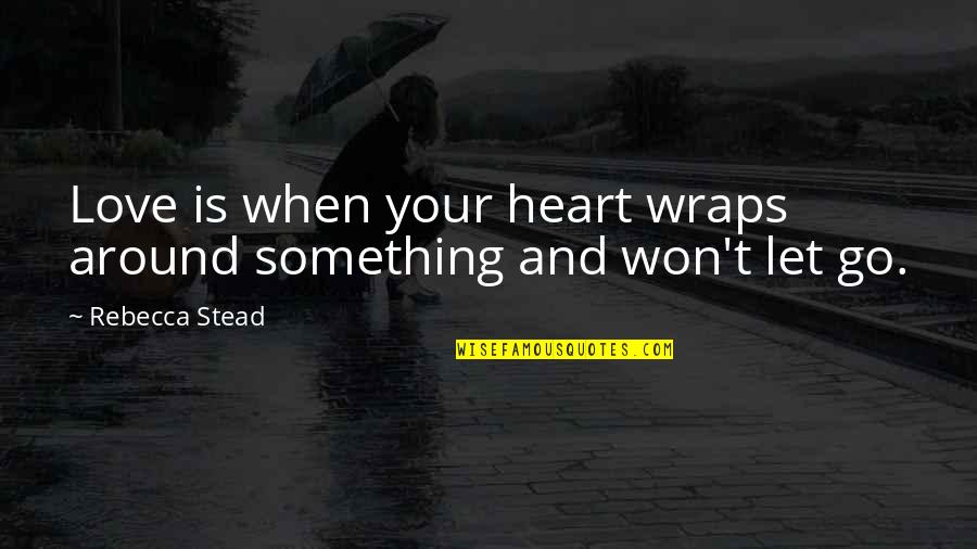 Farting Related Quotes By Rebecca Stead: Love is when your heart wraps around something