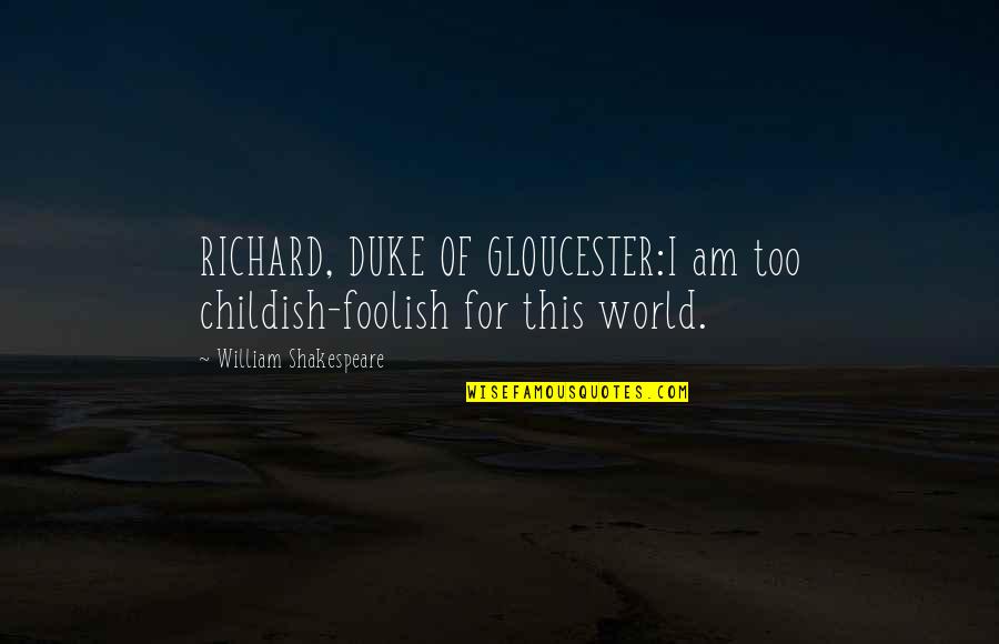 Farting Related Quotes By William Shakespeare: RICHARD, DUKE OF GLOUCESTER:I am too childish-foolish for