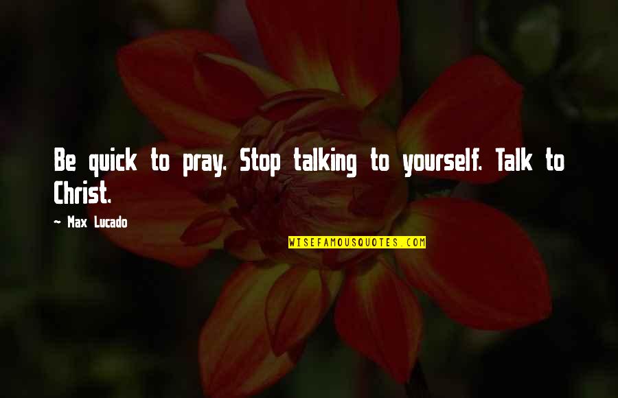 Fartlek Meme Quotes By Max Lucado: Be quick to pray. Stop talking to yourself.