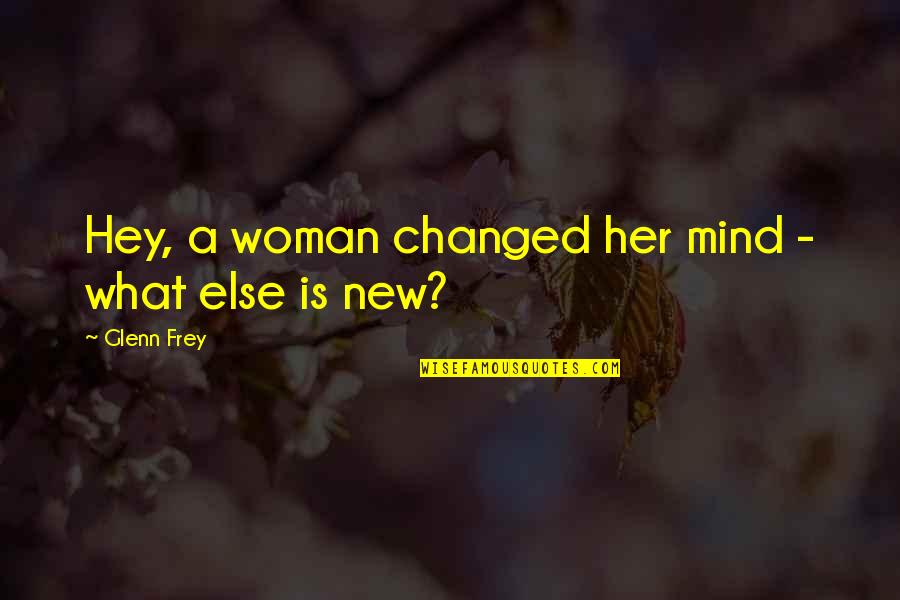 Fartolin Quotes By Glenn Frey: Hey, a woman changed her mind - what Fartolin Quotes By Glenn Frey: Hey, a woman changed her mind - what