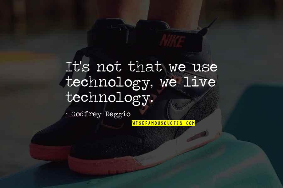 Fartolin Quotes By Godfrey Reggio: It's not that we use technology, we live Fartolin Quotes By Godfrey Reggio: It's not that we use technology, we live