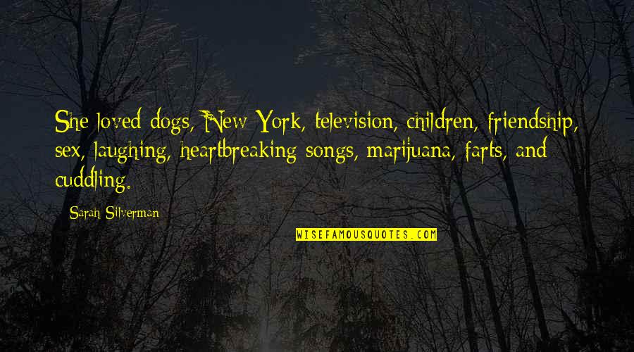 Farts And Friendship Quotes By Sarah Silverman: She loved dogs, New York, television, children, friendship, Farts And Friendship Quotes By Sarah Silverman: She loved dogs, New York, television, children, friendship,