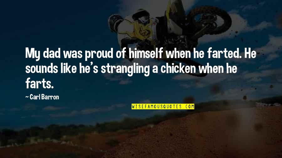 Farts Funny Quotes By Carl Barron: My dad was proud of himself when he Farts Funny Quotes By Carl Barron: My dad was proud of himself when he
