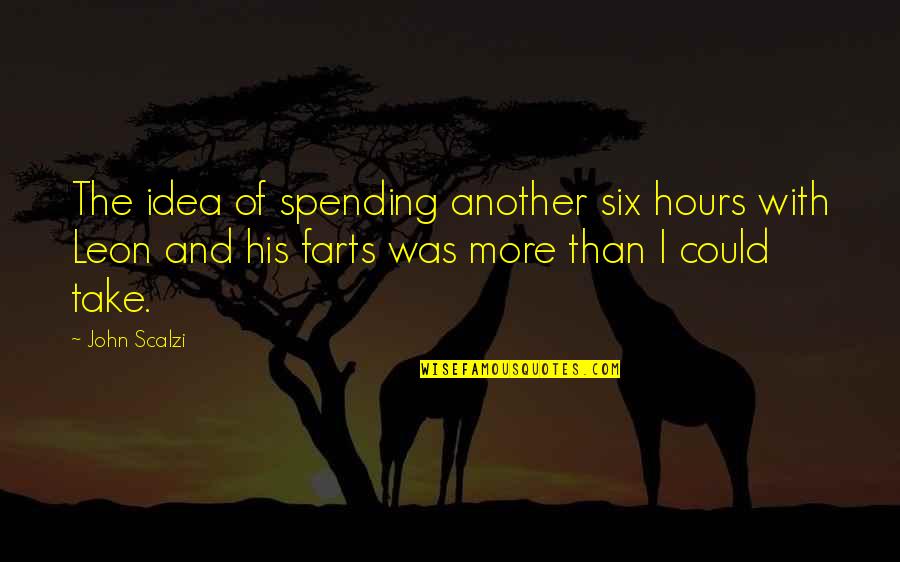 Farts Quotes By John Scalzi: The idea of spending another six hours with