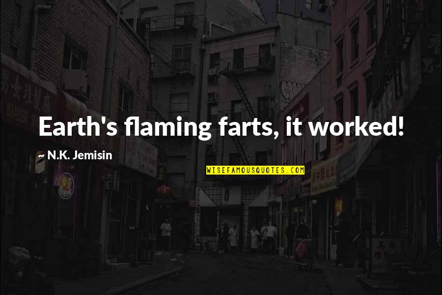 Farts Quotes By N.K. Jemisin: Earth's flaming farts, it worked!