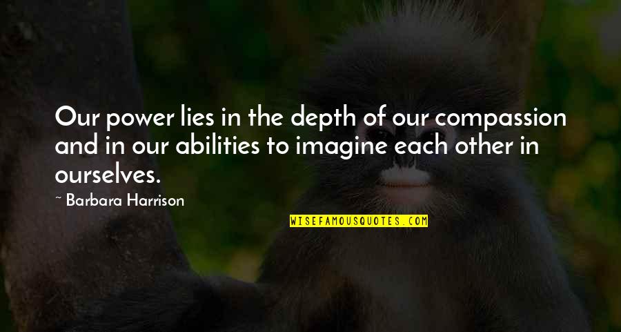 Fartsy Quotes By Barbara Harrison: Our power lies in the depth of our