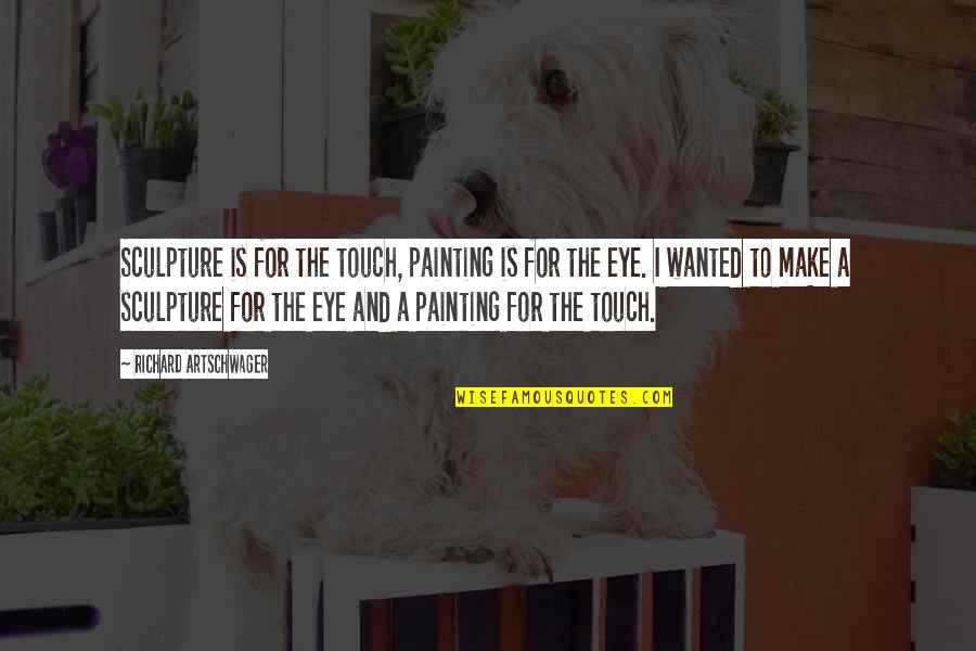Fartsy Quotes By Richard Artschwager: Sculpture is for the touch, painting is for