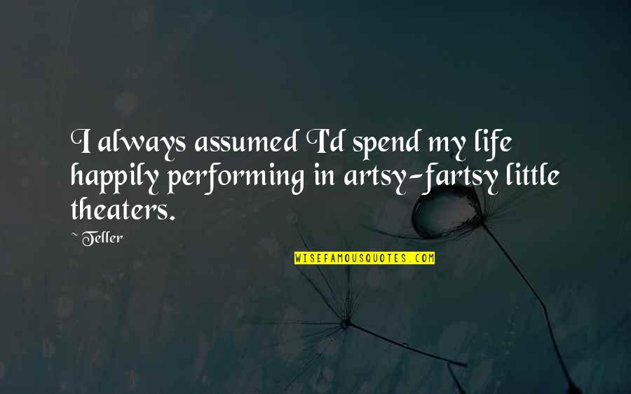 Fartsy Quotes By Teller: I always assumed I'd spend my life happily