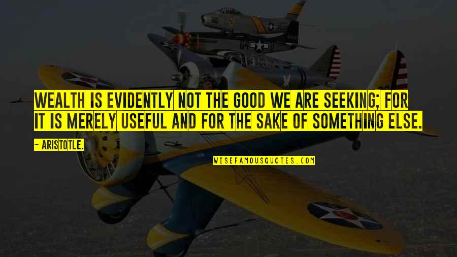 Faruk Tpc Quotes By Aristotle.: Wealth is evidently not the good we are Faruk Tpc Quotes By Aristotle.: Wealth is evidently not the good we are